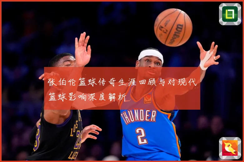 张伯伦篮球传奇生涯回顾与对现代篮球影响深度解析