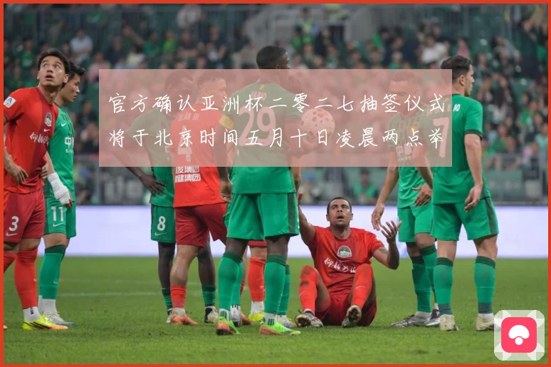 官方确认亚洲杯二零二七抽签仪式将于北京时间五月十日凌晨两点举数据研判