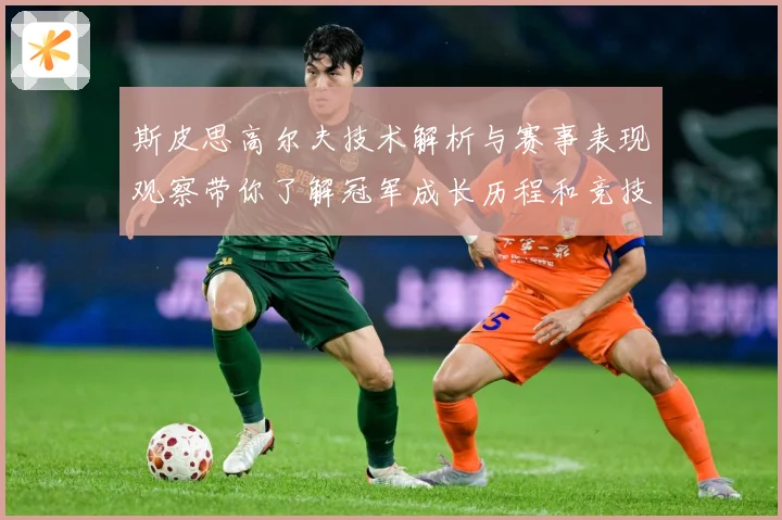 斯皮思高尔夫技术解析与赛事表现观察带你了解冠军成长历程和竞技智慧