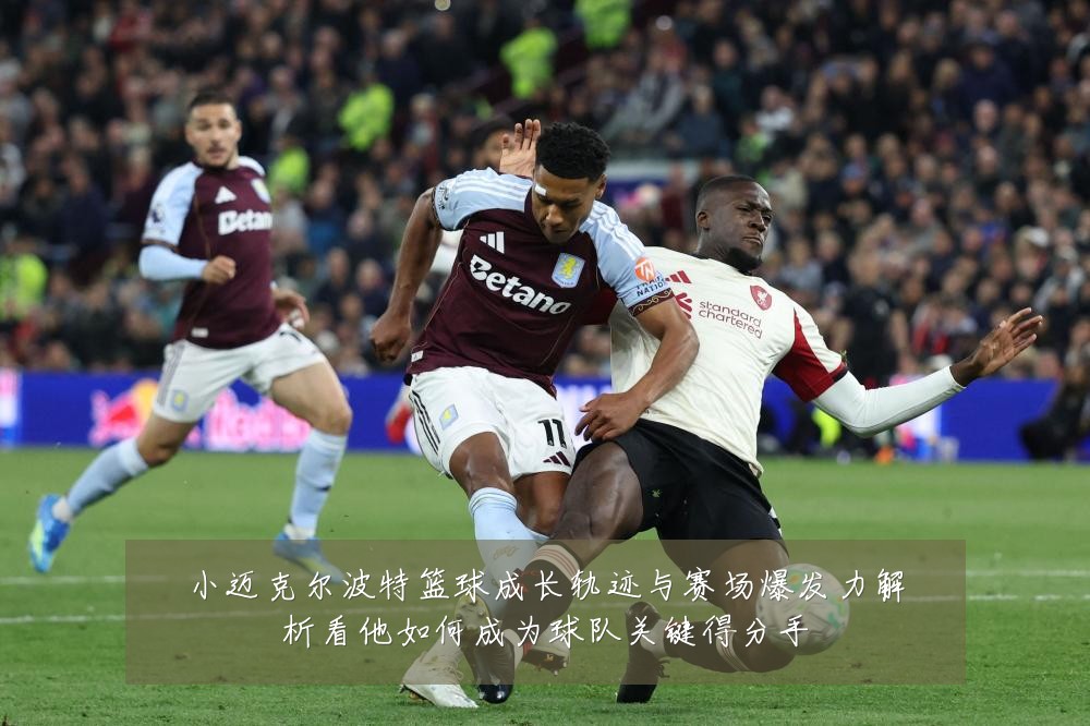 小迈克尔波特篮球成长轨迹与赛场爆发力解析看他如何成为球队关键得分手