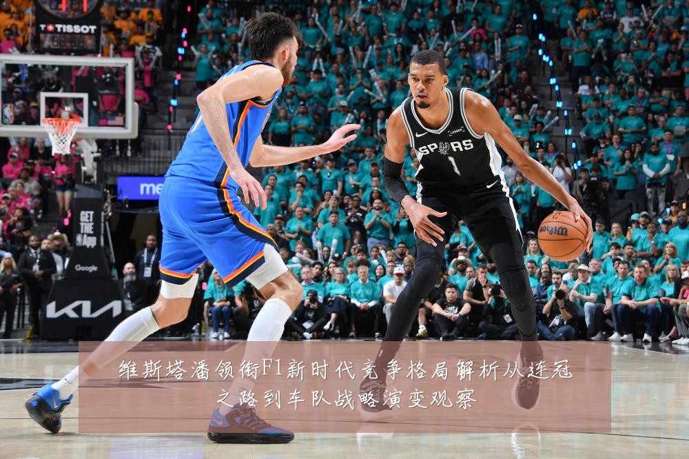 维斯塔潘领衔F1新时代竞争格局解析从连冠之路到车队战略演变观察